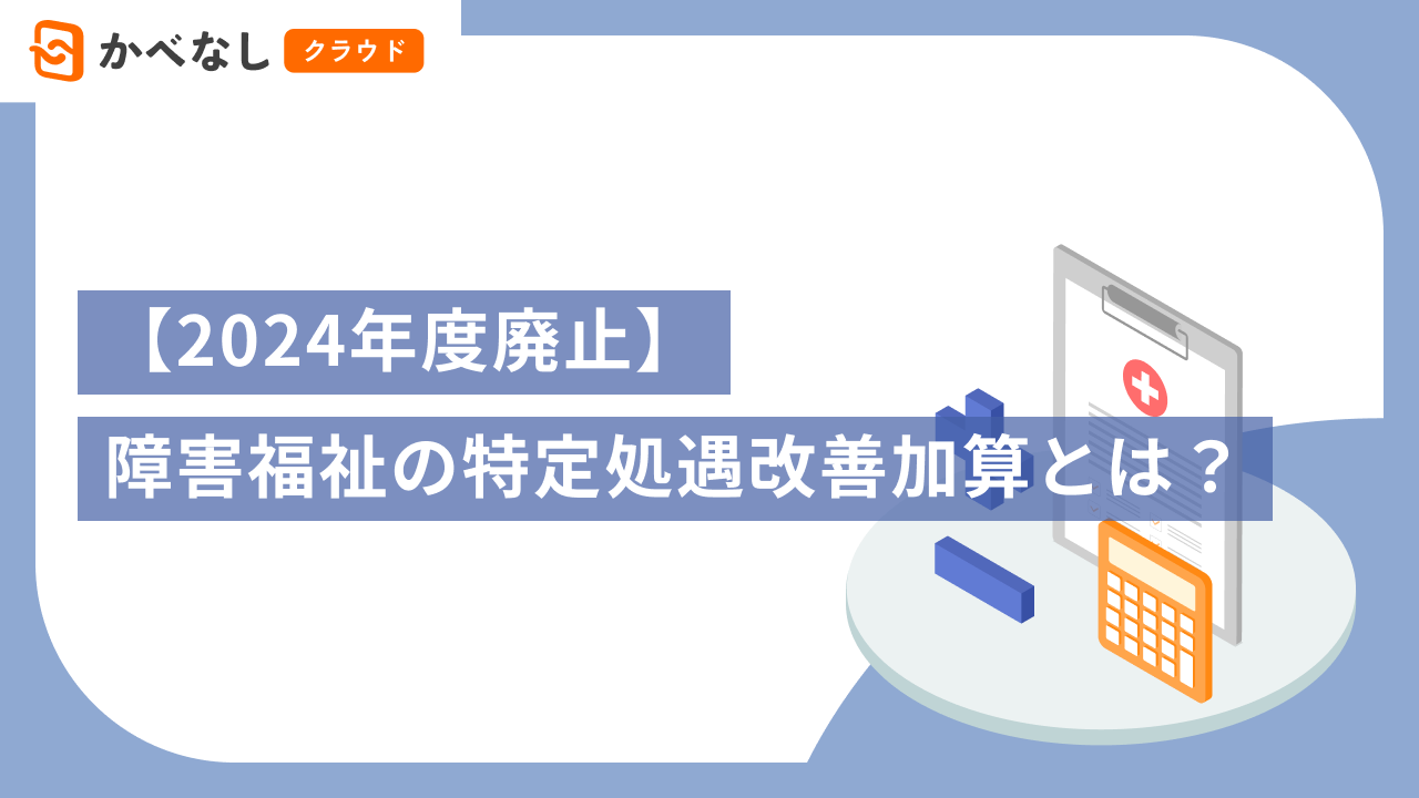 【2024年度廃止】障害福祉の特定処遇改善加算とは?