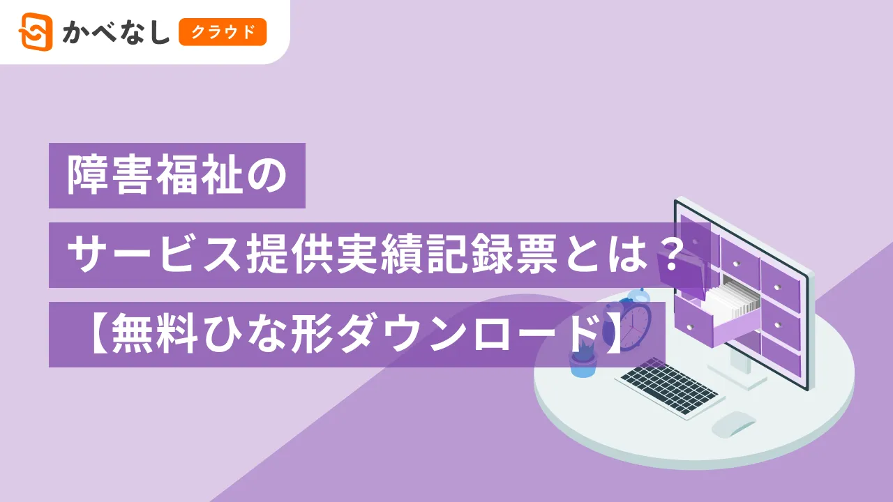 障害福祉のサービス提供実績記録票とは？【無料ひな形ダウンロード】