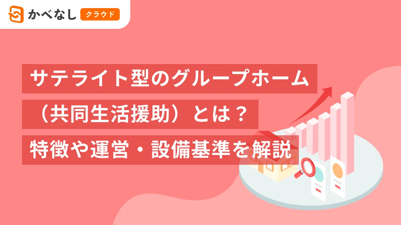 サテライト型のグループホーム（共同生活援助）とは？特徴や運営・設備基準を解説