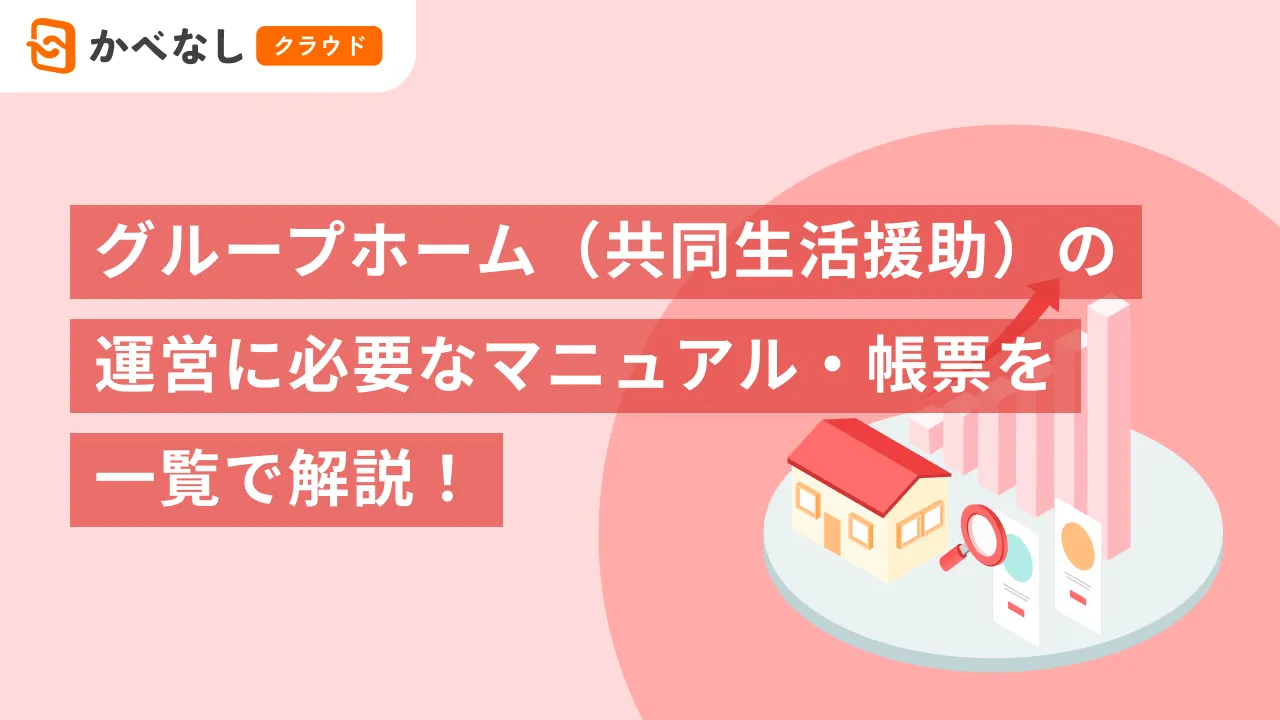グループホーム（共同生活援助）の運営に必要なマニュアル・帳票を一覧で解説！
