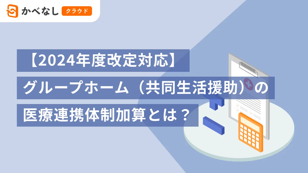 【2024年度改定対応】グループホーム(共同生活援助)の医療連携体制加算とは?