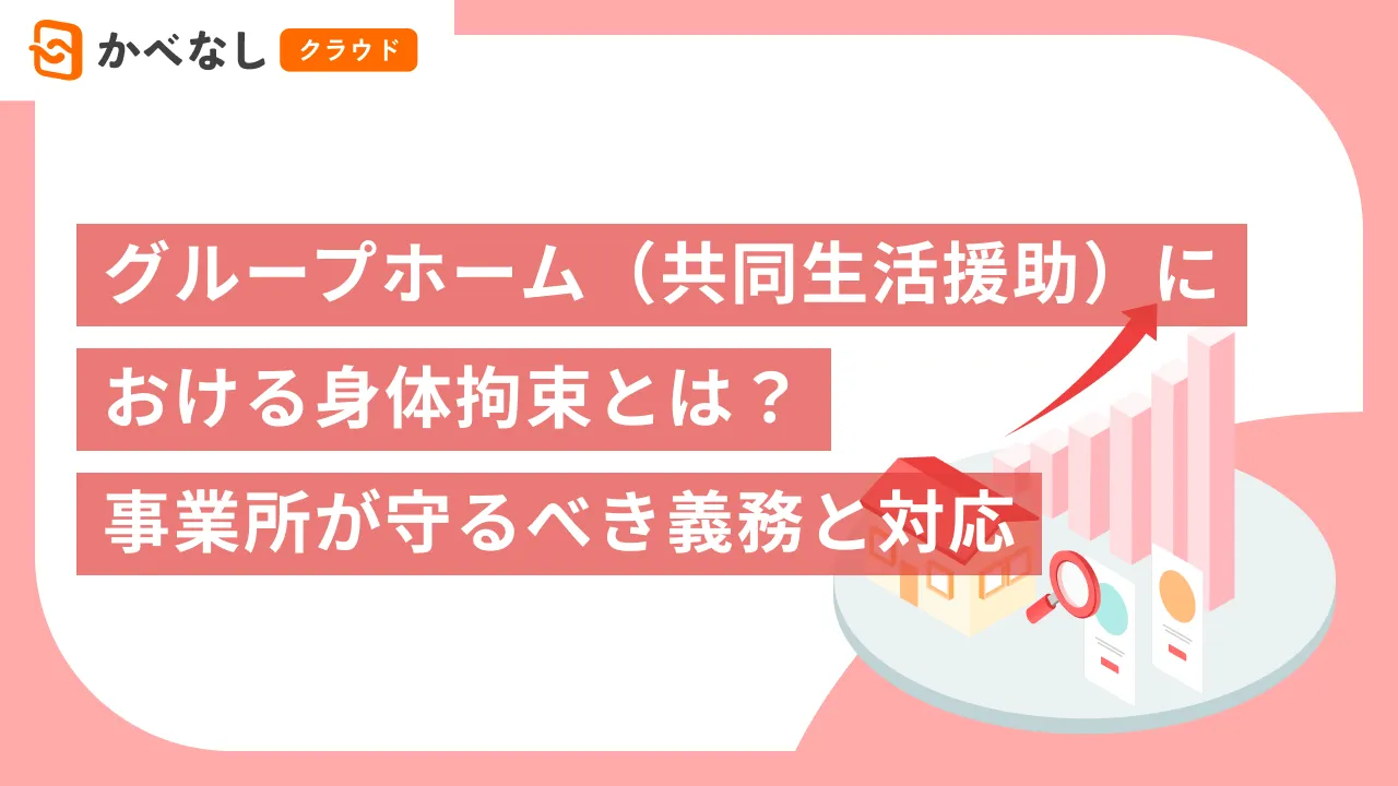 グループホーム（共同生活援助）における身体拘束とは？事業所が守るべき義務と対応