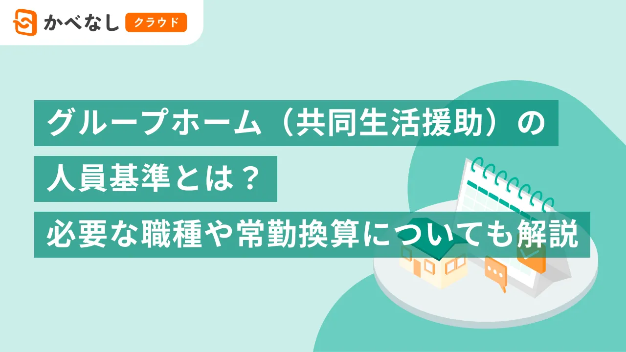グループホーム（共同生活援助）の人員基準とは？必要な職種や常勤換算についても解説