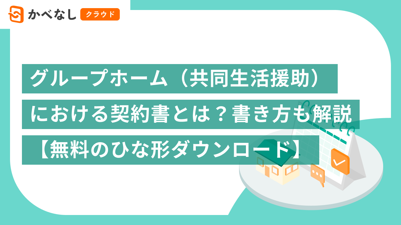 グループホーム(共同生活援助)における契約書とは?書き方も解説【無料のひな形ダウンロード】