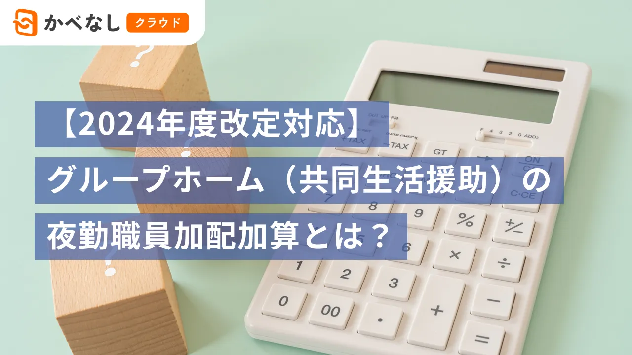 【2024年度改定対応】グループホーム（共同生活援助）の夜勤職員加配加算とは？