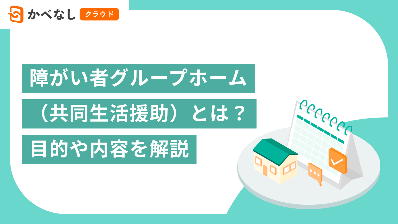 障がい者グループホーム（共同生活援助）とは？ 事業者向けに仕組み・種類・要件をわかりやすく解説