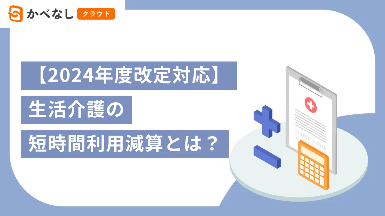 【2024年度改定対応】生活介護の短時間利用減算とは？