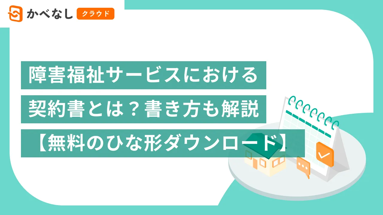 障害福祉サービスにおける契約書とは?書き方も解説【無料のひな形ダウンロード】