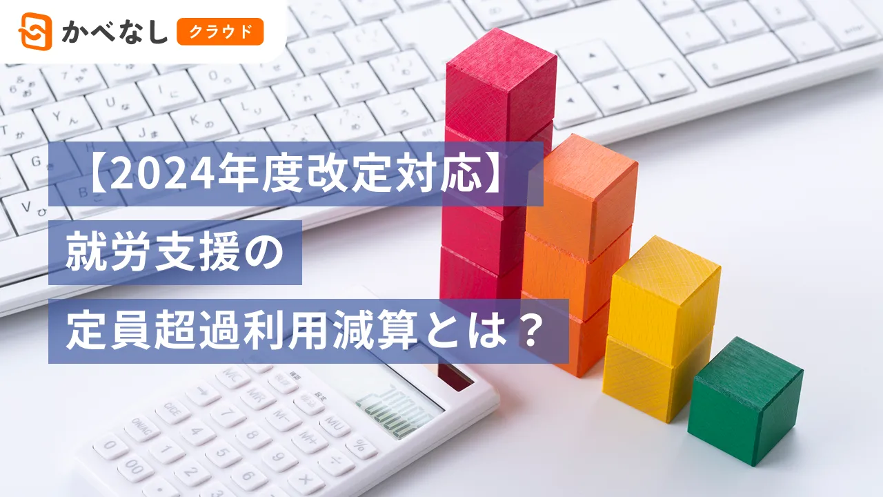 【2024年度改定対応】就労支援の定員超過利用減算とは?