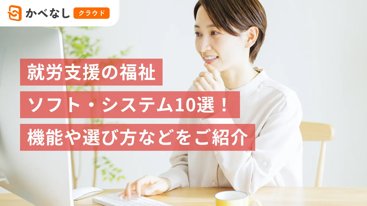 就労支援の福祉ソフト・システム10選！機能や選び方などをご紹介