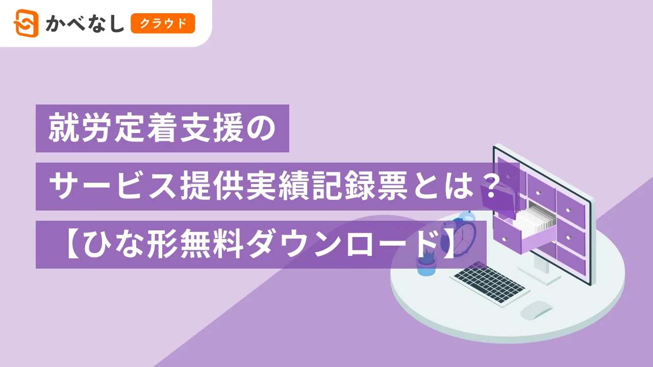 就労定着支援のサービス提供実績記録票とは？【無料ひな形ダウンロード】