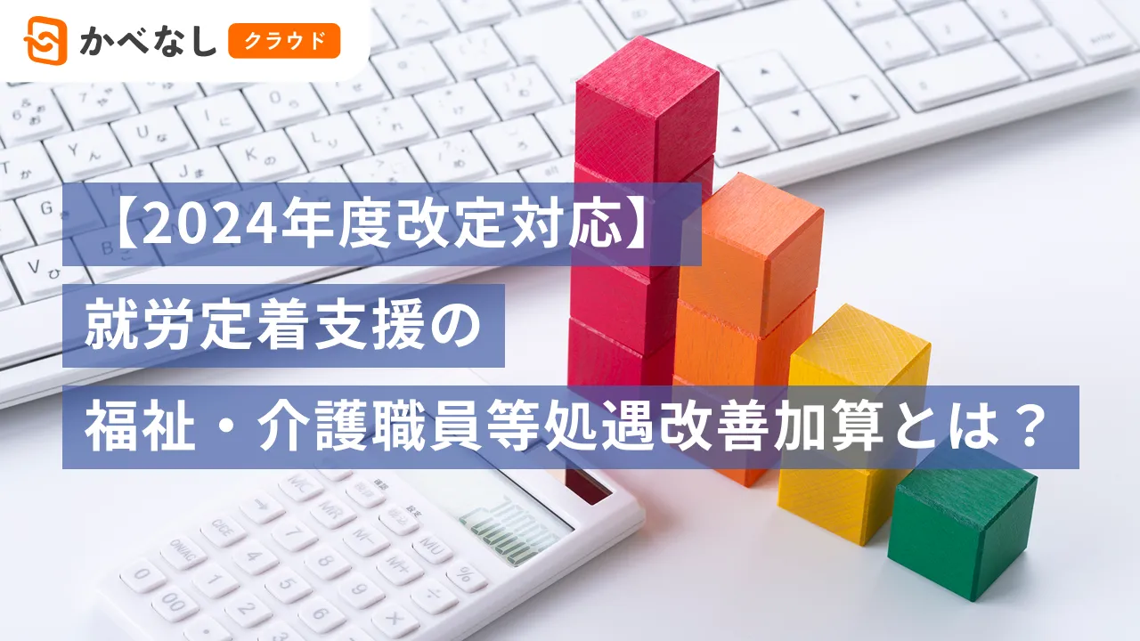 【2024年度改定対応】就労定着支援の福祉・介護職員等処遇改善加算とは？
